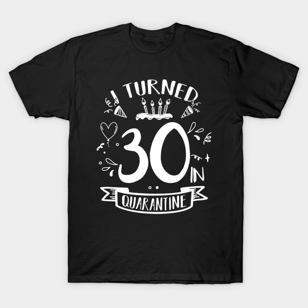 I Turned 30 In Quarantine T-Shirt by quaranteen